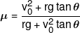 \mu  = \frac{{v_0^2 + rg\tan \theta }}{{rg + v_0^2\tan \theta }}