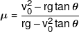 \mu  = \frac{{v_0^2 - rg\tan \theta }}{{rg - v_0^2\tan \theta }}