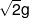 \sqrt 2 g