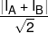 \frac{{\left| {{I_A} + {I_B}} \right|}}{{\sqrt 2 }}