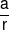 \frac{a}{r}
