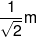 \frac{1}{{\sqrt 2 }}m