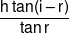 \frac{{h\tan (i - r)}}{{\tan r}}
