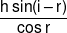 \frac{{h\sin (i - r)}}{{\cos r}}