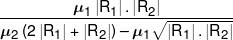 \frac{{{\mu _1}\left| {{R_1}} \right|.\left| {{R_2}} \right|}}{{{\mu _2}\left( {2\left| {{R_1}} \right| + \left| {{R_2}} \right|} \right) - {\mu _1}\sqrt {\left| {{R_1}} \right|.\left| {{R_2}} \right|} }}
