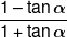 \frac{{1 - \tan \alpha }}{{1 + \tan \alpha }}