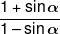 \frac{{1 + \sin \alpha }}{{1 - \sin \alpha }}