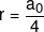r = \frac{{{a_0}}}{4}