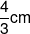 \frac{4}{3}cm