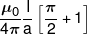 \frac{{{\mu _0}}}{{4\pi }}\frac{I}{a}\left[ {\frac{\pi }{2} + 1} \right]