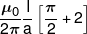 \frac{{{\mu _0}}}{{2\pi }}\frac{I}{a}\left[ {\frac{\pi }{2} + 2} \right]