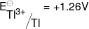 E_{{\raise0.7ex\hbox{${T{l^{3 + }}}$} \!\mathord{\left/  {\vphantom {{T{l^{3 + }}} {Tl}}}\right.\kern-\nulldelimiterspace} \!\lower0.7ex\hbox{${Tl}$}}}^ \ominus  =  + 1.26V