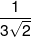 \frac{1}{{3\sqrt 2 }}