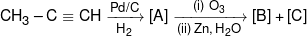 C{H_3} - C \equiv CH\xrightarrow[{{H_2}}]{{Pd/C}}[A]\xrightarrow[{(ii)\,Zn,\,{H_2}O}]{{(i)\,\,{O_3}}}[B] + [C]