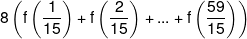 8\left( {f\left( {\frac{1}{{15}}} \right) + f\left( {\frac{2}{{15}}} \right) + ... + f\left( {\frac{{59}}{{15}}} \right)} \right)