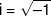 i = \sqrt { - 1} 