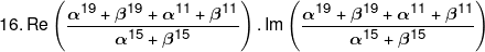16.\operatorname{Re} \left( {\frac{{{\alpha ^{19}} + {\beta ^{19}} + {\alpha ^{11}} + {\beta ^{11}}}}{{{\alpha ^{15}} + {\beta ^{15}}}}} \right).\operatorname{Im} \left( {\frac{{{\alpha ^{19}} + {\beta ^{19}} + {\alpha ^{11}} + {\beta ^{11}}}}{{{\alpha ^{15}} + {\beta ^{15}}}}} \right)
