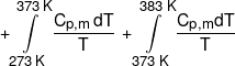  + \int\limits_{273\,K}^{373\,K} {\frac{{{C_{p,m}}\,dT}}{T}\,}  + \int\limits_{373\,K}^{383\,K} {\frac{{{C_{p,m}}dT}}{T}\,} 