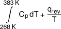 \int\limits_{268\,K}^{383\,K} {{C_p}\,dT + \frac{{{q_{rev}}}}{T}\,} 