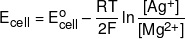 {E_{cell}} = E_{cell}^o - \frac{{RT}}{{2F}}\ln \frac{{[A{g^ + }]}}{{[M{g^{2 + }}]}}