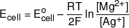 {E_{cell}} = E_{cell}^o - \frac{{RT}}{{2F}}\ln \frac{{[M{g^{2 + }}]}}{{[A{g^ + }]}}