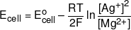 {E_{cell}} = E_{cell}^o - \frac{{RT}}{{2F}}\ln \frac{{{{[A{g^ + }]}^2}}}{{[M{g^{2 + }}]}}