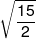 \sqrt {\frac{{15}}{2}} 