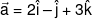 \vec a = 2\hat i - \hat j + 3\hat k