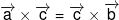 \overrightarrow a  \times \overrightarrow c  = \overrightarrow c  \times \overrightarrow b 
