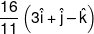 \frac{{16}}{{11}}\left( {3\hat i + \hat j-\hat k} \right)