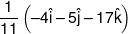 \frac{1}{{11}}\left( {-4\hat i-5\hat j-17\hat k} \right)