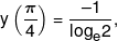 y\left( {\frac{\pi }{4}} \right) = \frac{{ - 1}}{{{{\log }_e}2}},