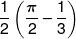 \frac{1}{2}\left( {\frac{\pi }{2} - \frac{1}{3}} \right)