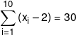 \sum\limits_{i = 1}^{10} {\left( {{x_i} - 2} \right) = 30} 