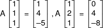 A\left[ \begin{matrix}    1 \hfill \cr    1 \hfill \cr    1 \hfill \cr   \end{matrix}  \right] = \left[ \begin{matrix}    1 \hfill \cr    4 \hfill \cr     - 5 \hfill \cr   \end{matrix}  \right],A\left[ \begin{matrix}    1 \hfill \cr    2 \hfill \cr    1 \hfill \cr   \end{matrix}  \right] = \left[ \begin{matrix}    0 \hfill \cr    4 \hfill \cr     - 8 \hfill \cr   \end{matrix}  \right]