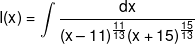 I(x) = \int {\frac{{dx}}{{{{\left( {x - 11} \right)}^{\frac{{11}}{{13}}}}{{\left( {x + 15} \right)}^{\frac{{15}}{{13}}}}}}} 