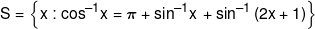 S = \left\{ {x:{{\cos }^{ - 1}}x = \pi  + {{\sin }^{ - 1}}x\, + si{n^{ - 1}}\left( {2x + 1} \right)} \right\}