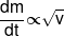 \frac{{dm}}{{dt}} \propto \sqrt v 