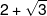 2 + \sqrt 3 