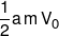 \frac{1}{2}a\,m\,{V_0}