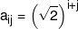 {a_{ij}} = {\left( {\sqrt 2 } \right)^{i + j}}