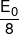 \frac{{{E_0}}}{8}