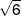\sqrt 6 