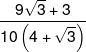 \frac{{9\sqrt 3  + 3}}{{10\left( {4 + \sqrt 3 } \right)}}
