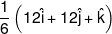 \frac{1}{6}\left( {12\hat i + 12\hat j + \hat k} \right)