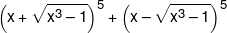 {\left( {x + \sqrt {{x^3} - 1} } \right)^5} + {\left( {x - \sqrt {{x^3} - 1} } \right)^5}