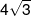 4\sqrt 3 