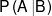 P\left( {A\left| B \right.} \right)