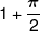 1 + \frac{\pi }{2}