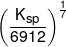 {\left( {\frac{{{K_{sp}}}}{{6912}}} \right)^{\frac{1}{7}}}